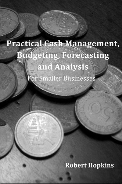 Practical Cash Management, Budgeting, Forecasting and Analysis: For Smaller Businesses