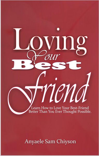 Loving Your Best Friend: Learn How to Love Your Best-Friend Better Than You Ever Thought Possible