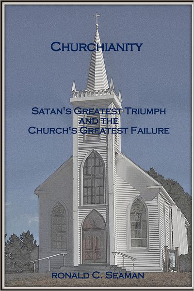 Churchianity: Satan's Greatest Triumph and the Church's Greatest Failure