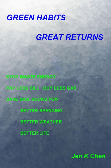 Green Habits Great Returns: Stop Waste Energy Pay Less Bill Buy Less Gas Save Nice Bucks For Better Spending Better Weather Better Life