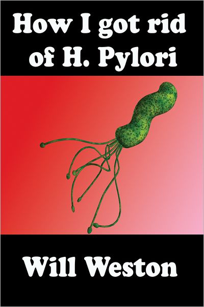 How I Got Rid Of H. Pylori: What if you can get rid of H. Pylori with no antibiotics