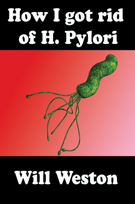 How I Got Rid Of H. Pylori: What if you can get rid of H. Pylori with no antibiotics