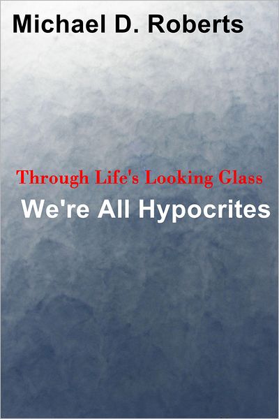 Through Life's Looking Glass: We're All Hypocrites