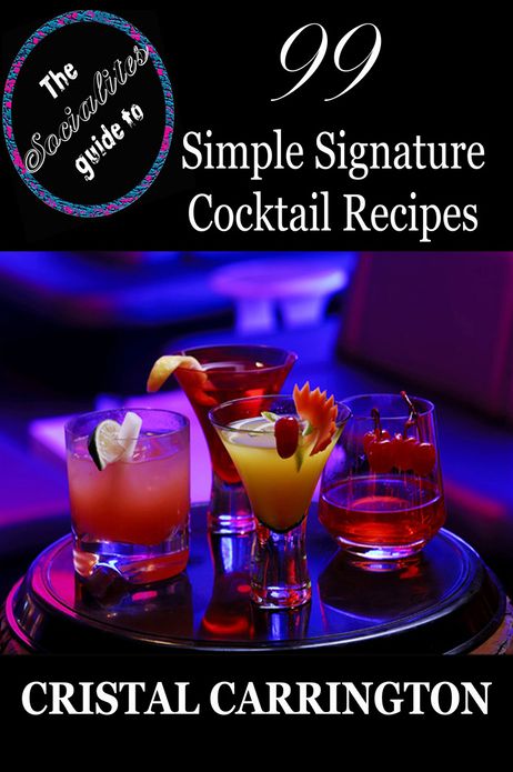The Socialite's Guide To: 99 Simple Signature Cocktail Recipes