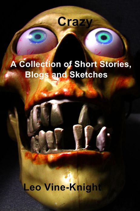 Crazy: A Collection of Short Stories, Blogs and Sketches