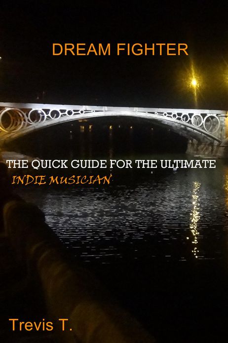Dream Fighter: The Quick Guide for the Ultimate Indie Musician