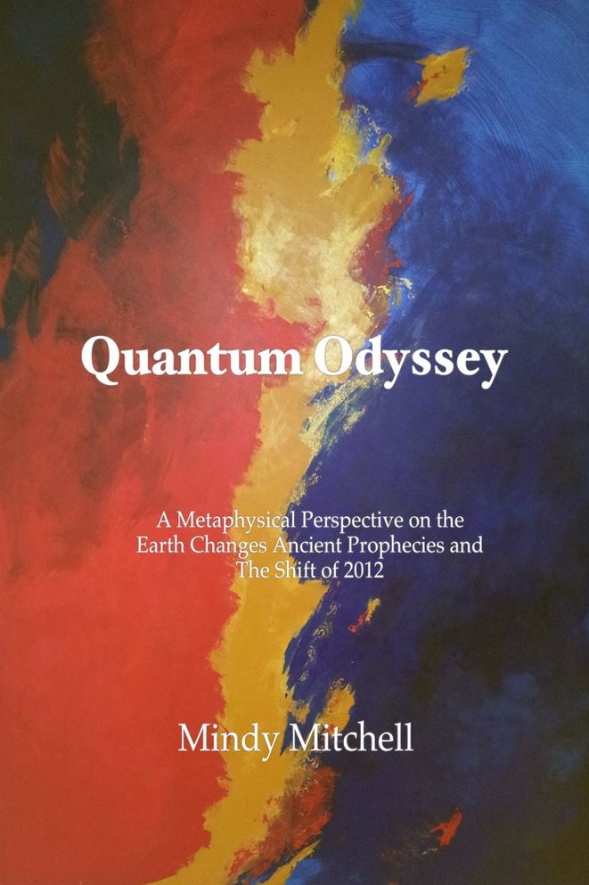 Quantum Odyssey: A Metaphysical Perspective of Earth Changes, Ancient Prophecies and The Shift of 2012