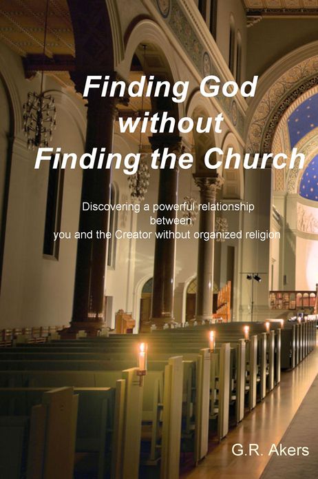 Finding God without Finding the Church: Discovering a powerful relationship between you and the Creator without organized religion