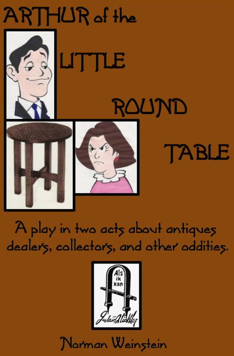 Arthur of the Little Round Table: A Play in two-acts about antiques dealers, collectors, and other oddities