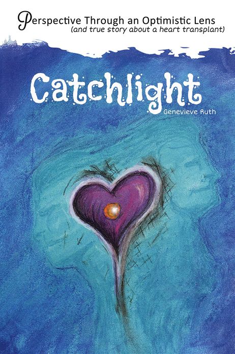 Catchlight: Perspective Through an Optimistic Lens (and true story about a heart transplant)