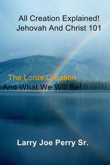 All Creation Explained! Jehovah and Christ 101: The Lord's Creation and What We Will Be!