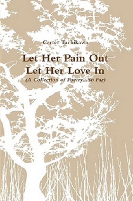 Let Her Pain Out: Let Her Love In (A Collection of Poetry...So Far)