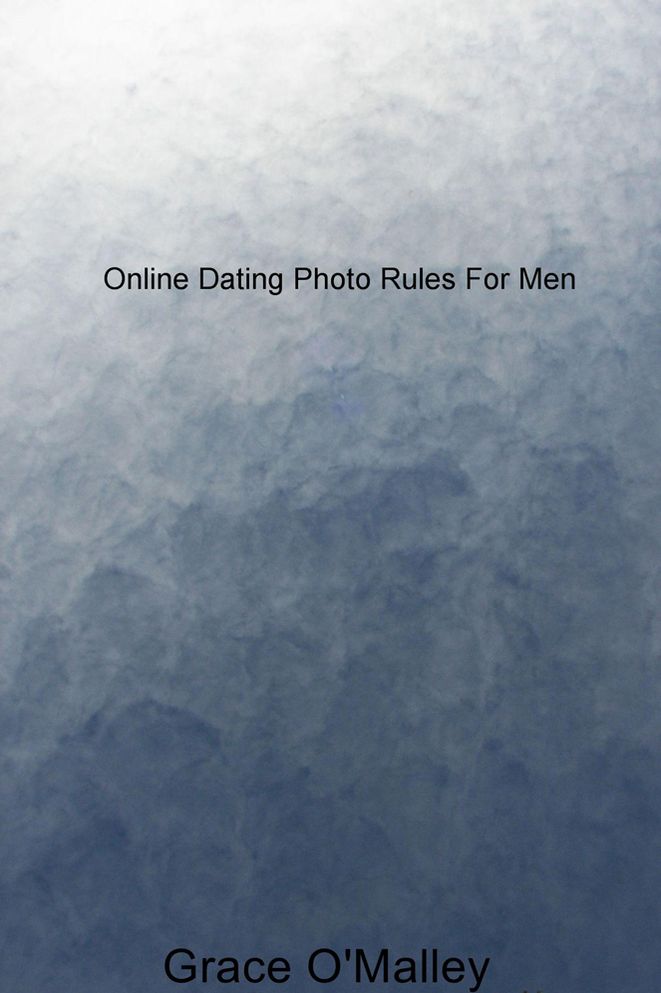 Online Dating Photo Rules For Men: From the Series: EverythingYou Need to Know About Online Dating