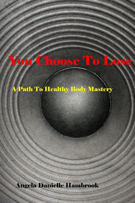 You Choose To Lose: A Path To Healthy Body Mastery