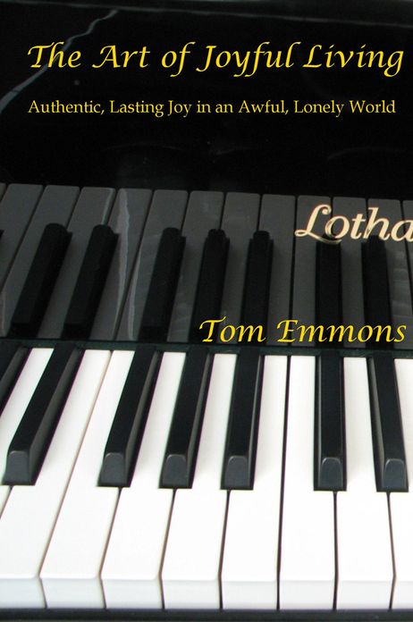 The Art of Joyful Living: Authentic, Lasting Joy in an Awful, Lonely World