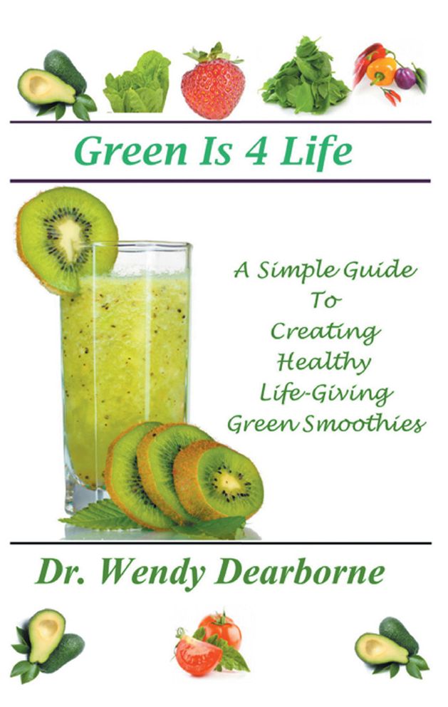 Green Is 4 Life:: A Simple Guide To Creating Healthy Life-Giving Green Smoothies
