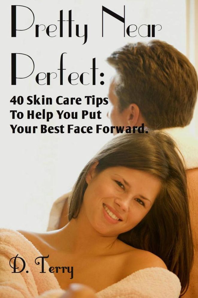 Pretty Near Perfect:: 40 Skin Care Tips To Help You Put Your Best Face Forward.