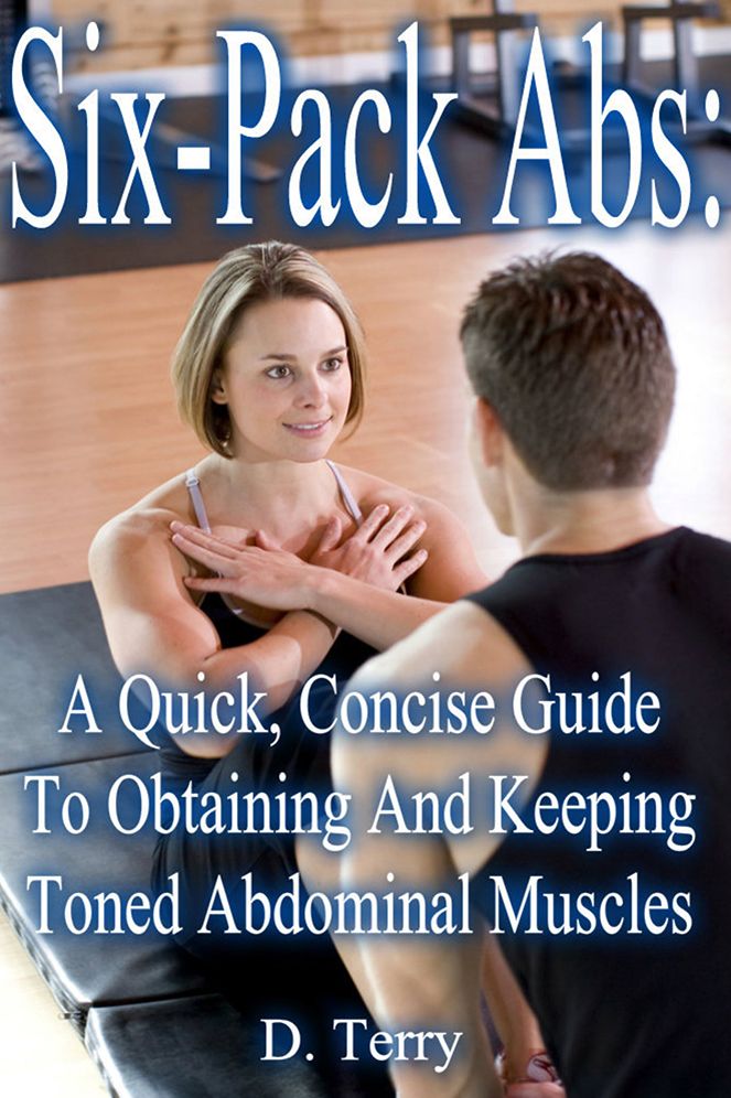 Six-Pack Abs:: A Quick, Concise Guide To Obtaining And Keeping Toned Abdominal Muscles.