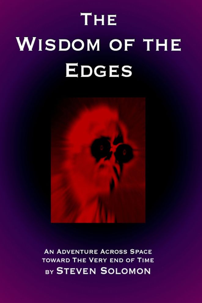 The Wisdom of the Edges: An Adventure Across Space Toward The Very End of Time