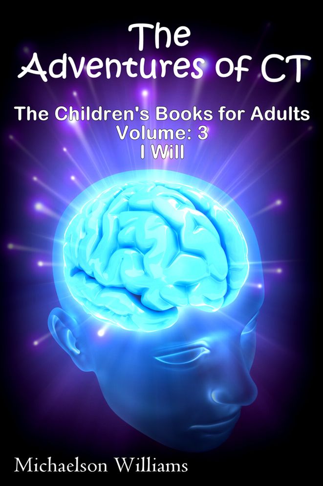 The Adventures of CT: The Children's Books for Adults Volume : 3, I Will