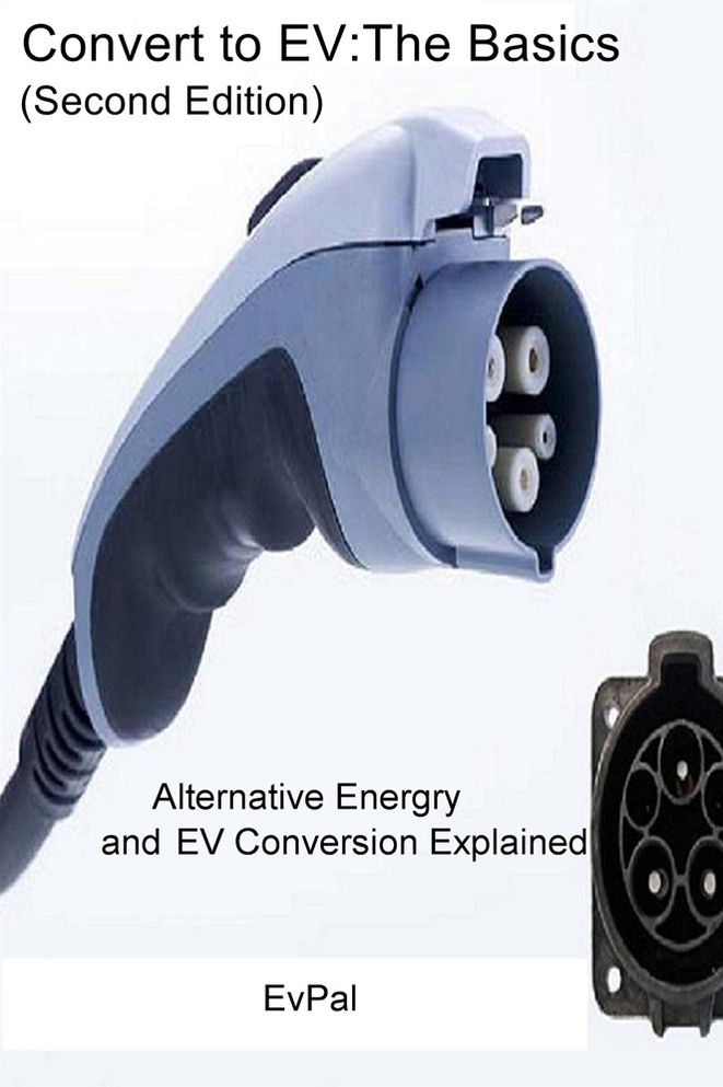 Convert to EV:The Basics (Second Edition): Alternative Energry and EV Conversion Explained