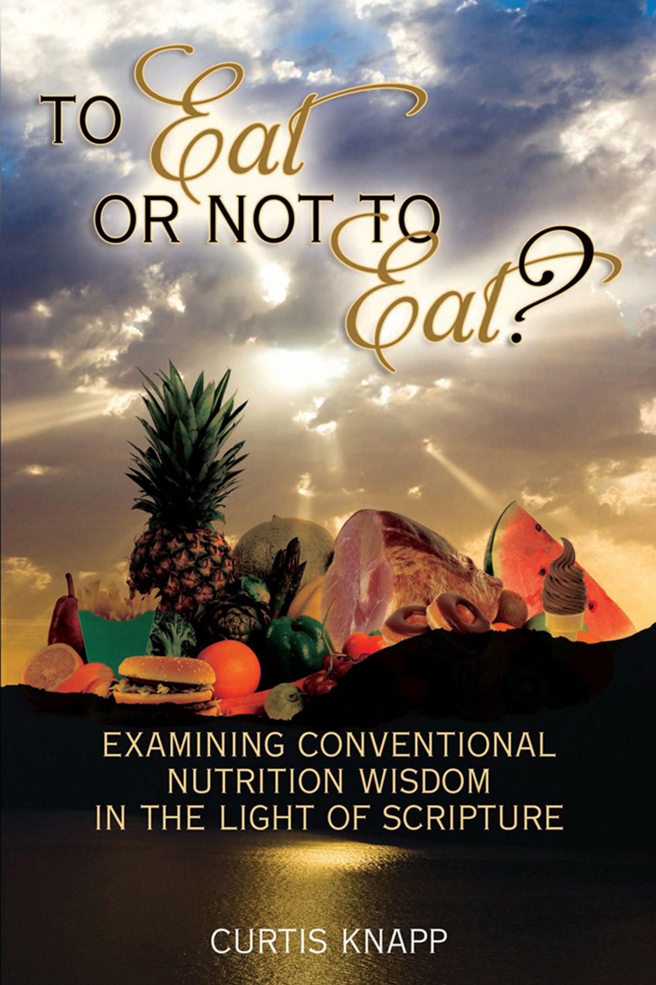 To Eat Or Not To Eat?: Examining Modern Nutrition Wisdom In The Light Of Scripture