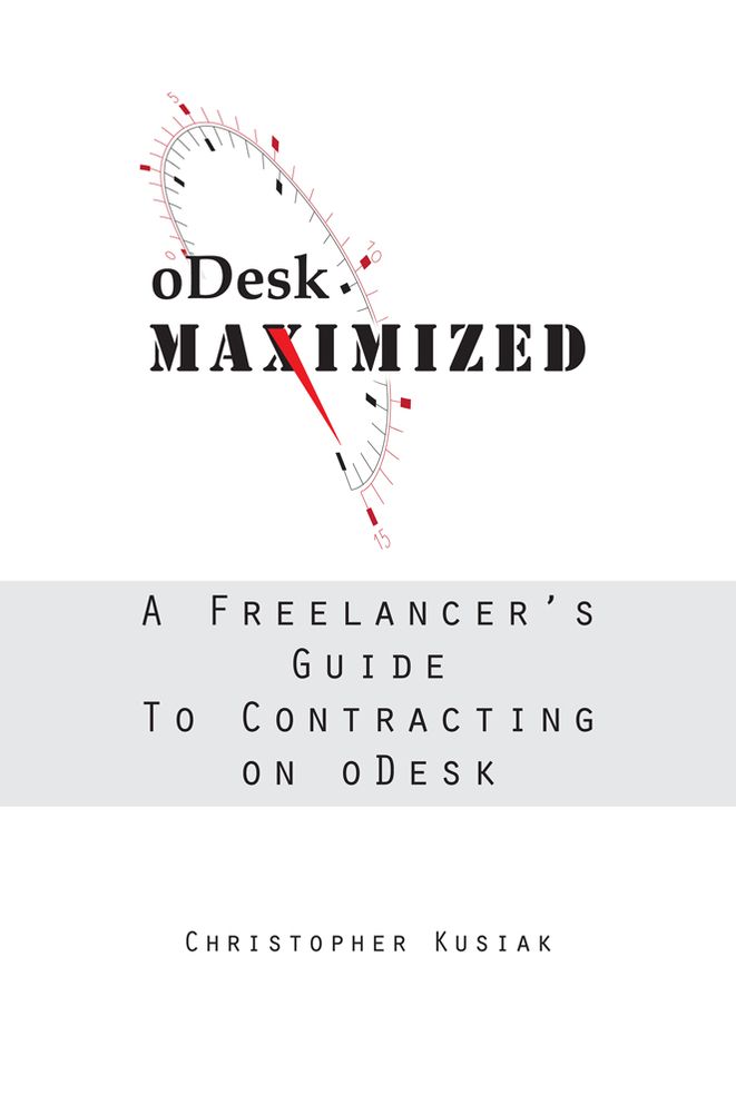 oDesk Maximized: A Freelancer's Guide to Contracting on oDesk