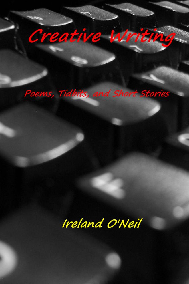 Creative Writing: Poems, Tidbits, and Short Stories