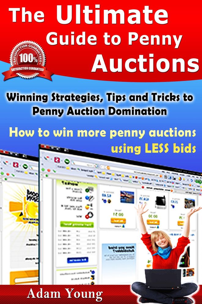 The Ultimate Guide to Penny Auctions: Winning Strategies, Tips and Tricks to Penny Auction Domination, How to win more penny auctions using less bids