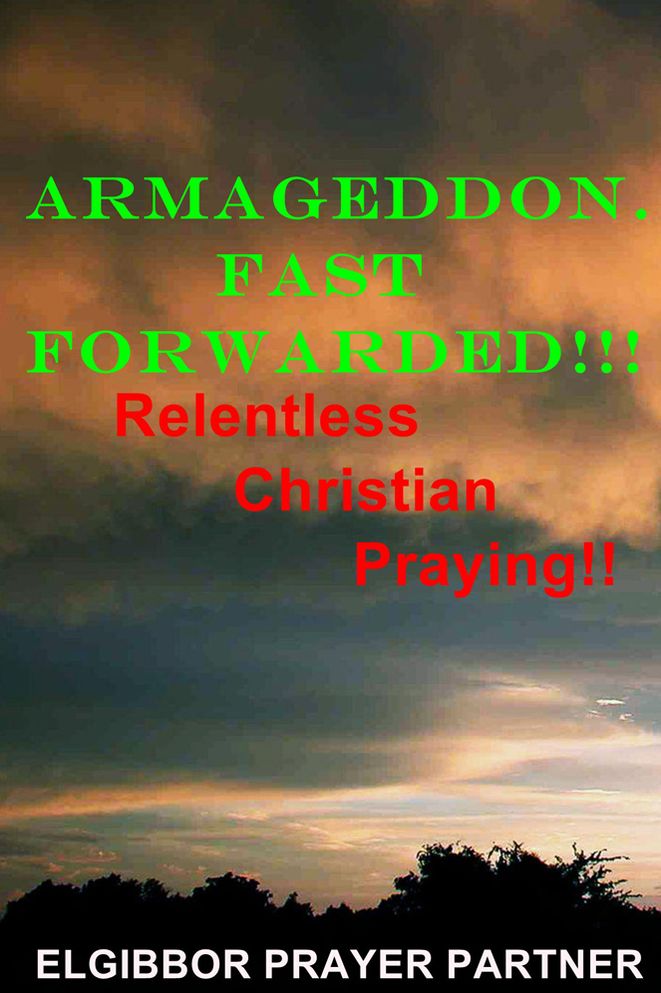 Armageddon.. Fast forwarded!!!: Relentless Christian Praying!!
