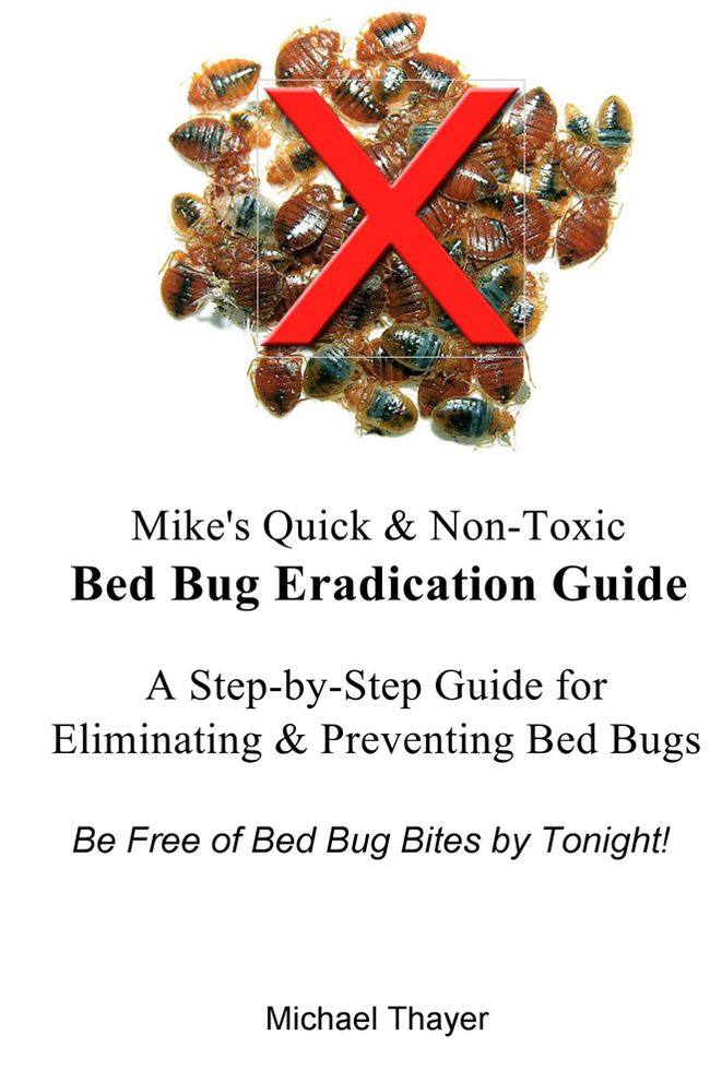 Mike's Quick & Non-Toxic Bed Bug Eradication Guide: A Step-by-Step Guide for Eliminating & Preventing Bed Bugs