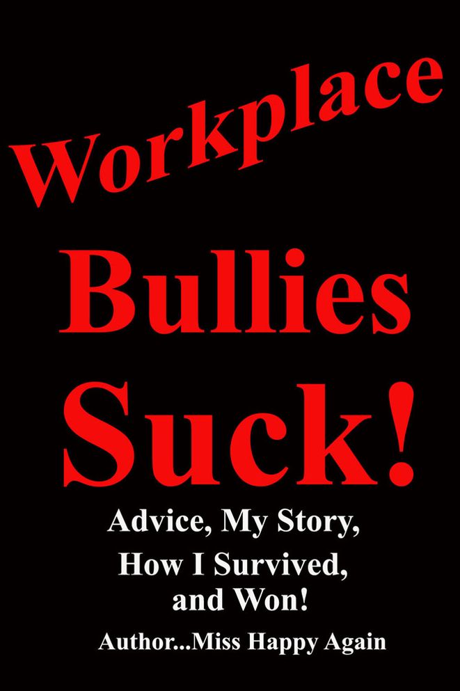 Workplace Bullies Suck!: Advice, My Story, How I Survived, and Won!