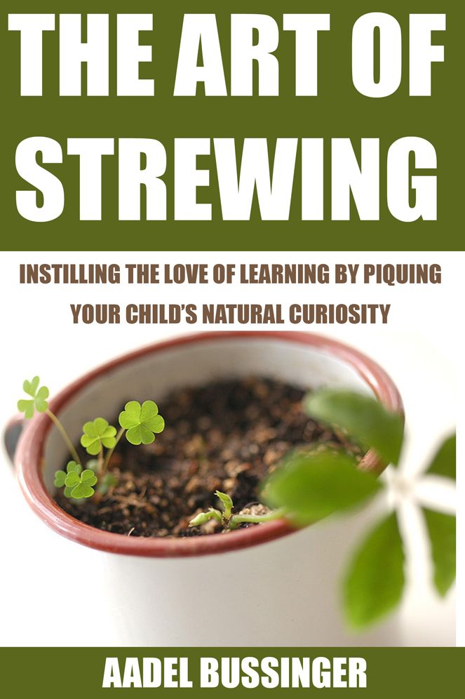 The Art of Strewing: Instilling the love of learning by piquing your child's natural curiosity