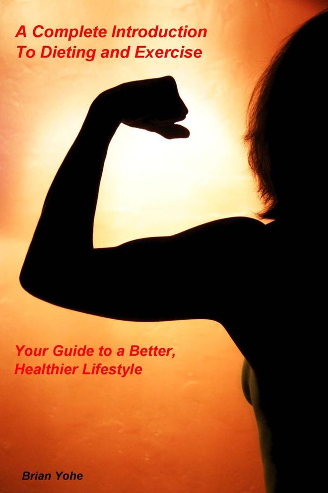 A Complete Introduction To Dieting and Exercise: Your Guide to a Better, Healthier Lifestyle