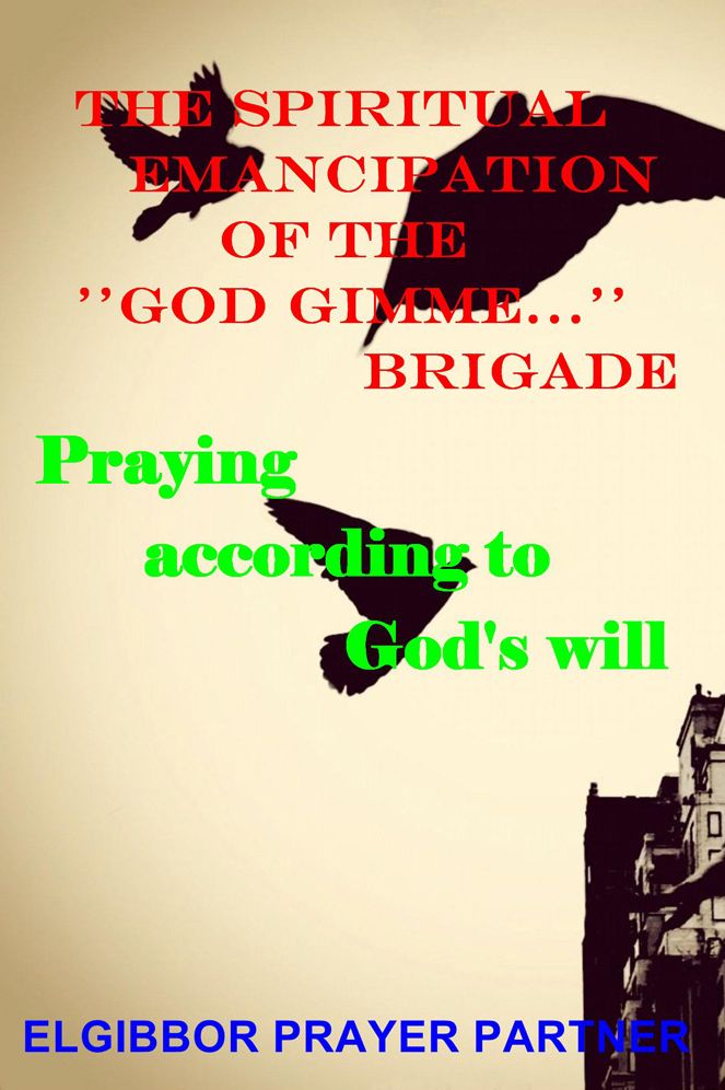 the spiritual emancipation of the "God gimme..." brigade: Praying according to God's will