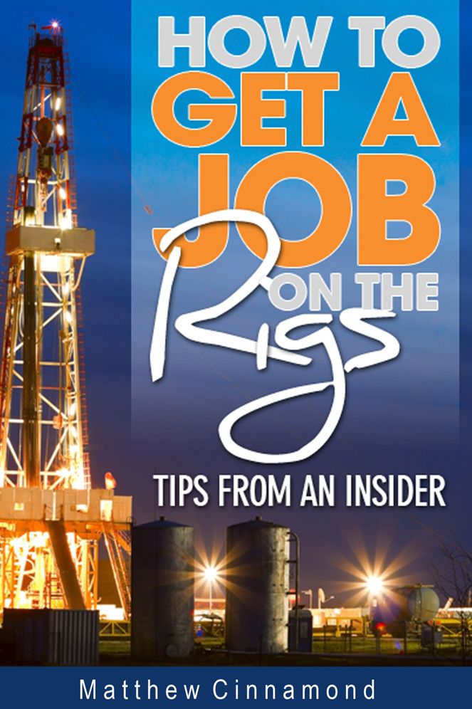 How To Get A Job On The Rigs: Tips From An Insider