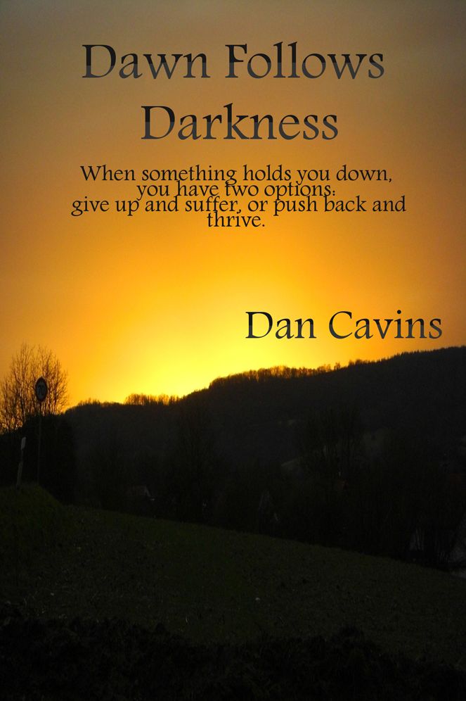 Dawn Follows Darkness: When something holds you down, you have two options: give up and suffer, or push back and thrive.