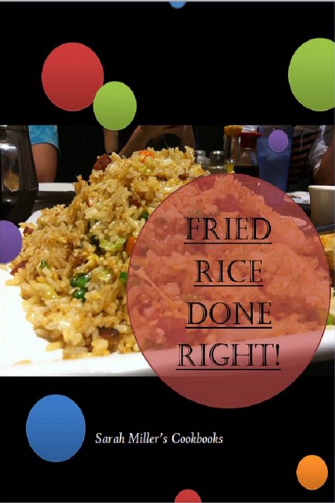 Fried Rice Cookbook - Fried Rice Done Right!: Sarah Miller's Cookbooks