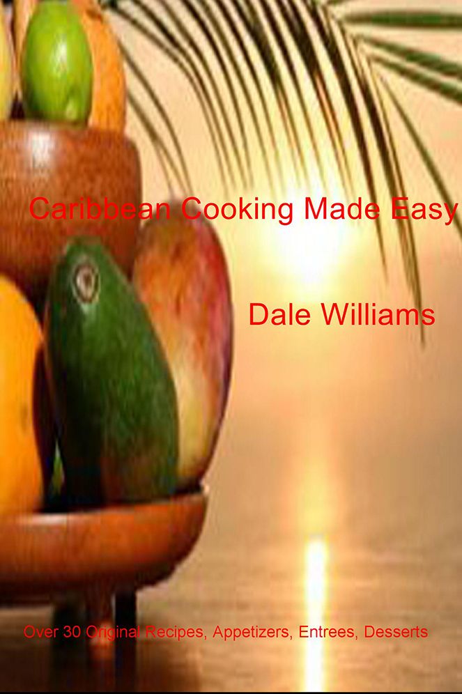 Caribbean Cooking Made Easy: Over 30 Original Recipes, Appetizers, Entrees, Desserts