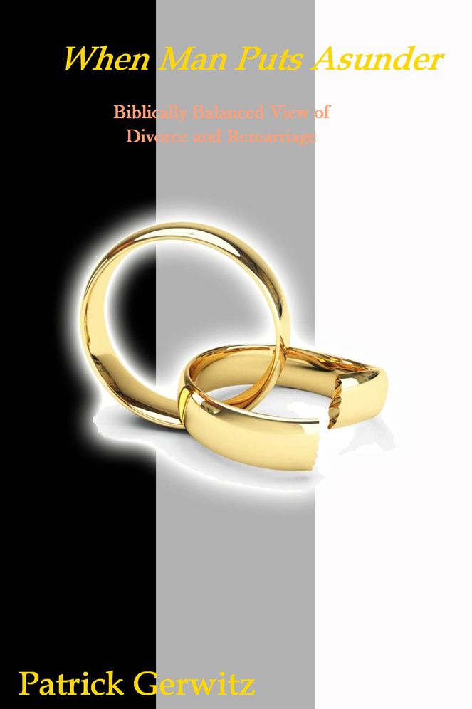 When Man Puts Asunder: Biblically Balanced View of Divorce and Remarriage