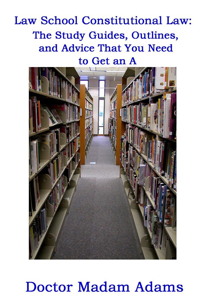 Law School Constitutional Law:: The Study Guides, Outlines, and Advice That You Need to Get an A