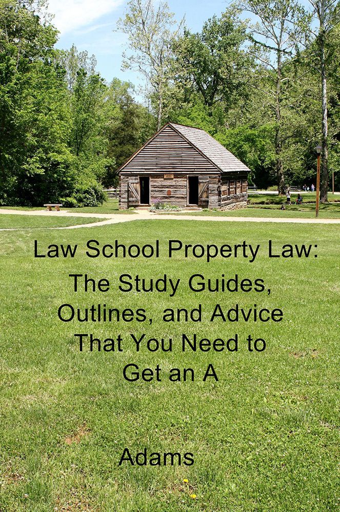 Law School Property Law:: The Study Guides, Outlines, and Advice That You Need to Get an A