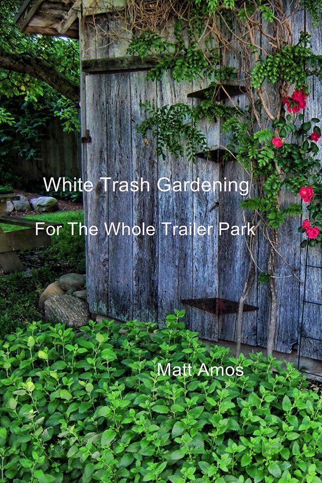 White Trash Gardening: For The Whole Trailer Park
