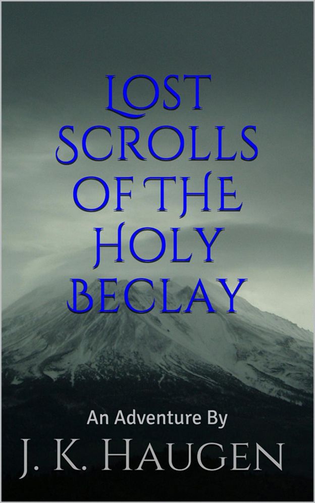 Lost Scrolls of The Holy Beclay: An Adventure By J. K. Haugen