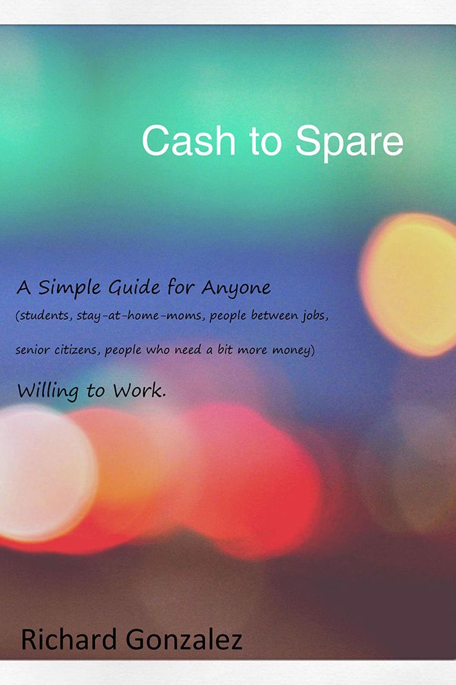 Cash to Spare: A Simple Guide for Anyone (students, stay-at-home-moms, people between jobs, senior citizens, people who need a bit more money) Willing to Work.