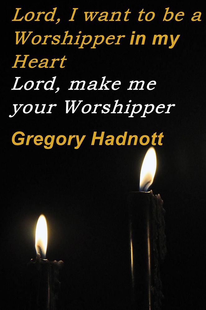 Lord, I want to be a Worshipper in my Heart: Lord, make me your Worshipper