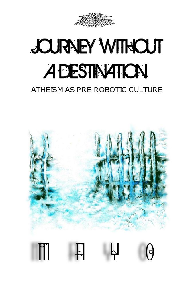 Journey Without A Destination: Atheism as Pre-Robotic Culture