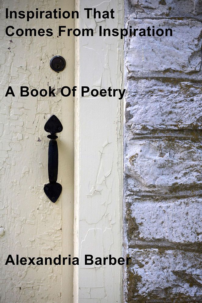 Inspiration That Comes From Inspiration: A Book Of Poetry