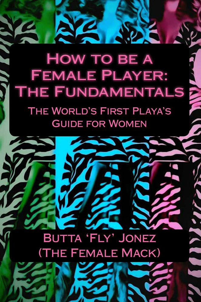 How to be a Female Player: The Fundamentals: The World's First Playa's Guide for Women