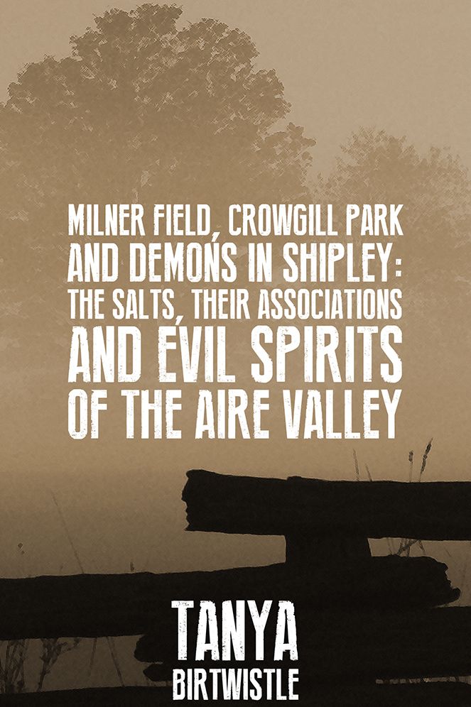 Milner Field, Crowgill Park and Demons in Shipley: The Salts, Their Associations and Evil Spirits of the Aire Valley